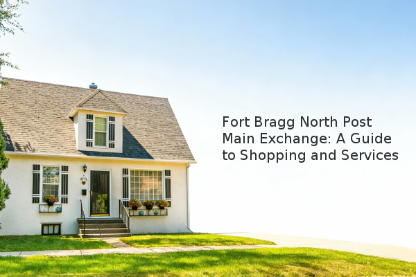 Fort Bragg North Post Main Exchange: A Guide to Shopping and Services Fort Bragg North Post Main Exchange: A Guide to Shopping and Services
